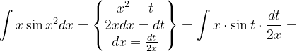 \dpi{120} \int x\sin x^{2}dx=\begin{Bmatrix} x^{2}=t\\ 2xdx=dt\\ dx=\frac{dt}{2x} \end{Bmatrix}=\int x\cdot \sin t\cdot \frac{dt}{2x}=